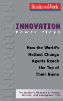 Innovation Power Plays: How the World's Hottest Change Agents Reach the Top of Their Game