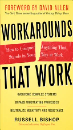 Workarounds That Work: How to Conquer Anything That Stands in Your Way at Work