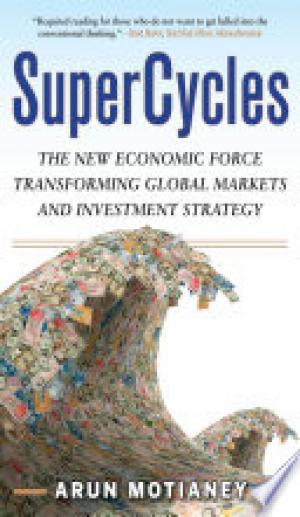 SuperCycles: The New Economic Force Transforming Global Markets and Investment Strategy